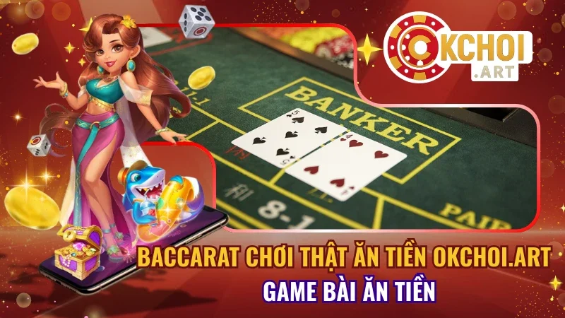 Baccarat Chơi Thật Ăn Tiền OKchoi.art