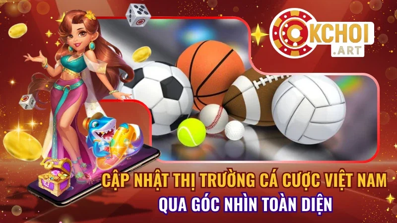 Cập Nhật Thị Trường Cá Cược Việt Nam