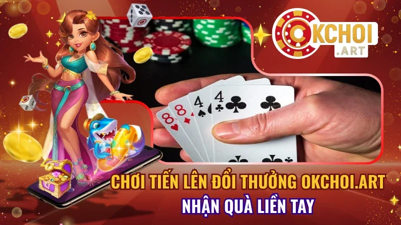 Chơi tiến lên đổi thưởng Okchoi.art