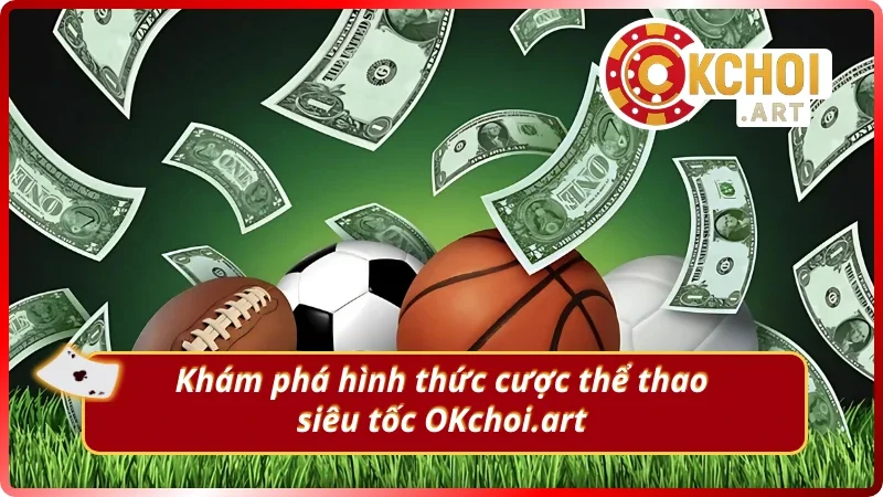 Tìm hiểu hình thức đặt cược thể thao siêu tốc OKchoi.art