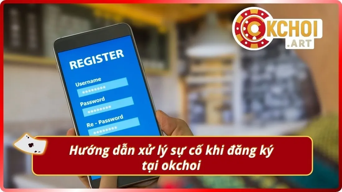 Hướng dẫn xử lý sự cố khi đăng ký tại okchoi