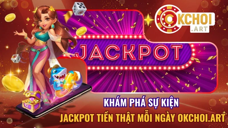 Jackpot tiền thật mỗi ngày Okchoi.art