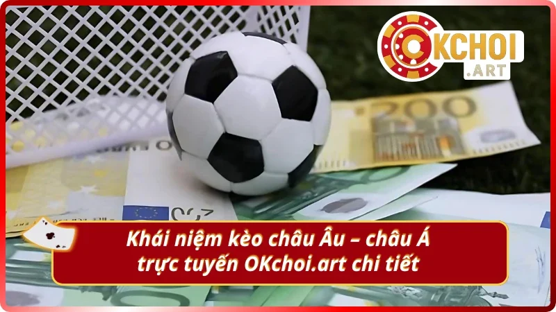 Tìm hiểu về kèo châu Âu – châu Á trực tuyến OKchoi