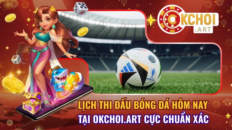 Lịch Thi Đấu Bóng Đá Hôm Nay