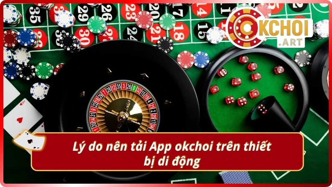Lý do nên tải App okchoi trên thiết bị di động