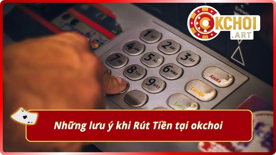 Những lưu ý khi Rút Tiền tại okchoi