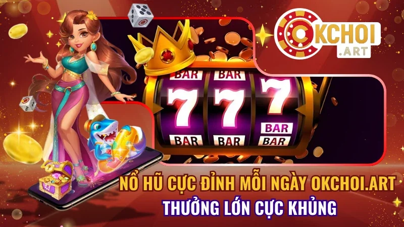 Nổ Hũ Cực Đỉnh Mỗi Ngày OKchoi.art