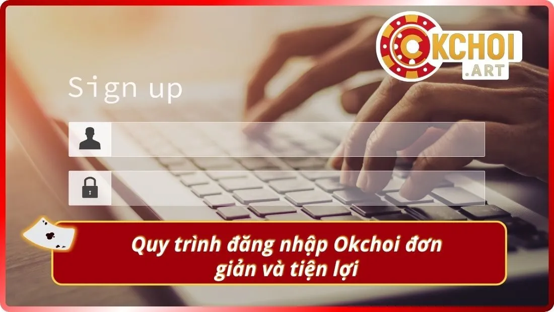 Quy trình đăng nhập Okchoi đơn giản và tiện lợi