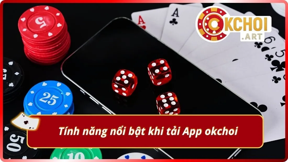 Tính năng nổi bật khi tải App okchoi