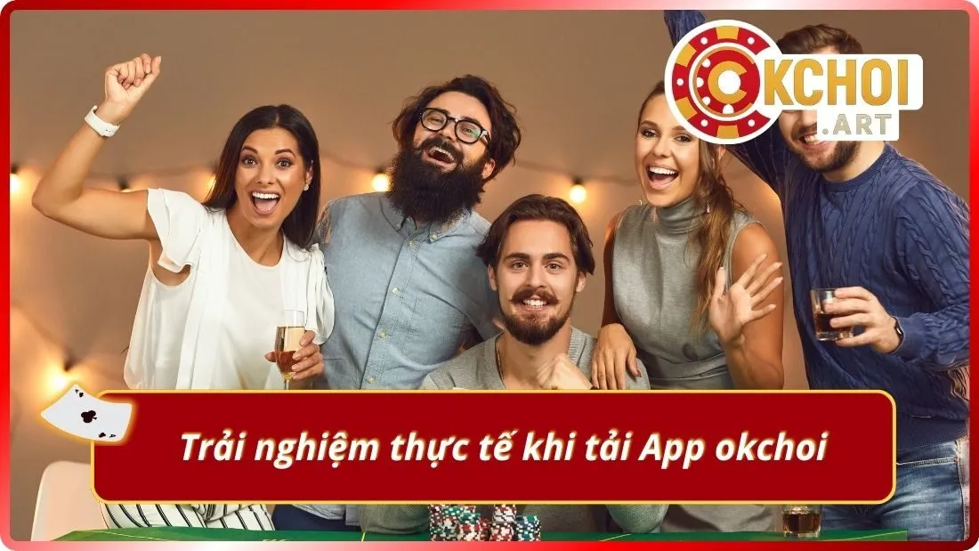 Trải nghiệm thực tế khi tải App okchoi