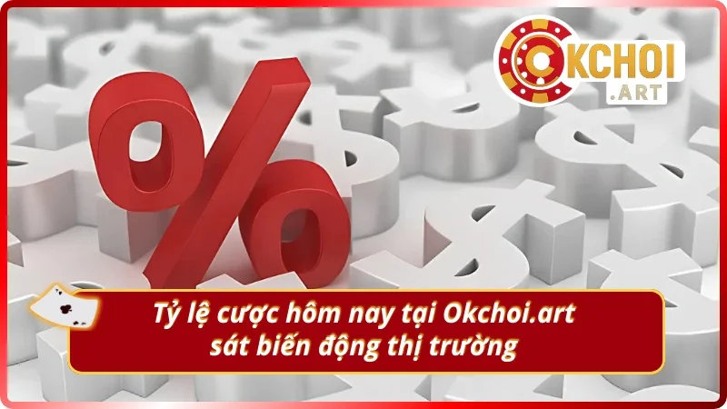 Tỷ lệ cược hôm nay tại OKchoi chuẩn theo thị trường kèo