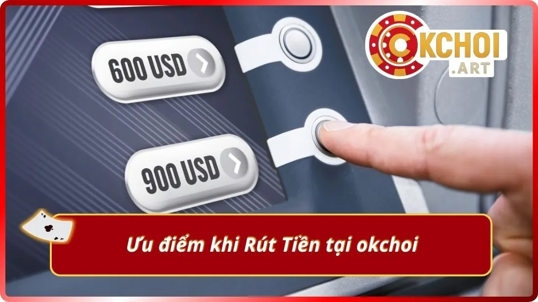 Ưu điểm khi Rút Tiền tại okchoi