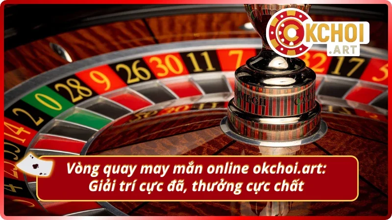 Trải nghiệm vòng quay may mắn online OKchoi: Quay một lần, nhận quà liền tay.