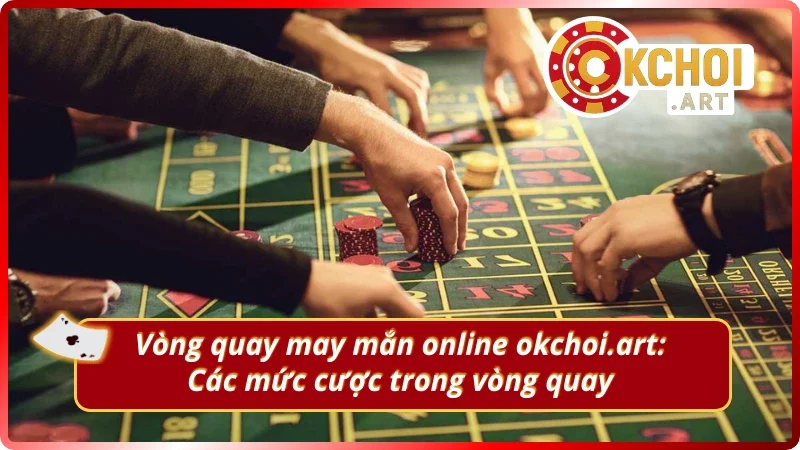 Chi tiết các mức cược bạn có thể chọn