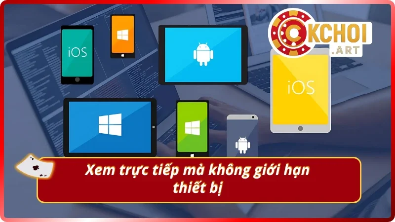 Xem đá gà trực tiếp liền mạch trên mọi thiết bị 