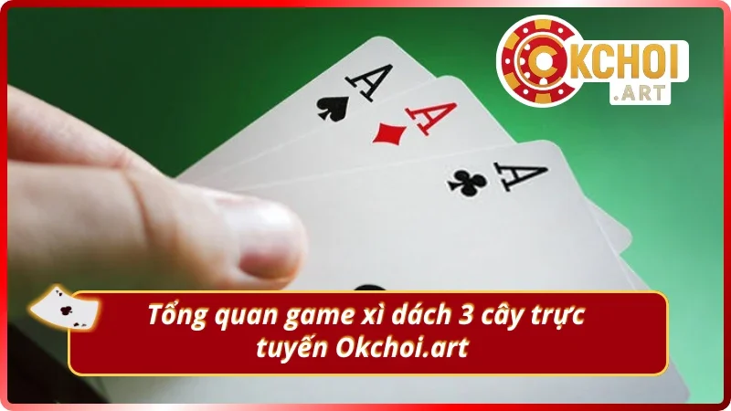 Tìm hiểu về trò chơi xì dách 3 cây trực tuyến tại Okchoi.art 